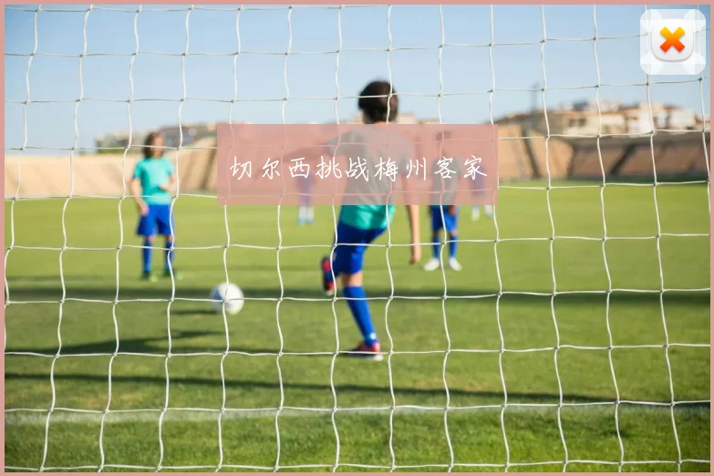 切尔西挑战梅州客家